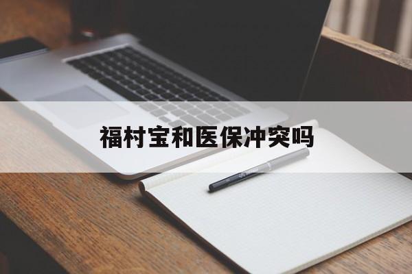 天水最新福村宝和医保冲突吗方法分析(最方便真实的天水福村宝报销比例有多少方法)