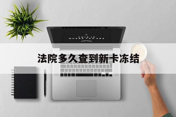 天水最新法院多久查到新卡冻结方法分析(最方便真实的天水法院多久查到新卡冻结记录方法)